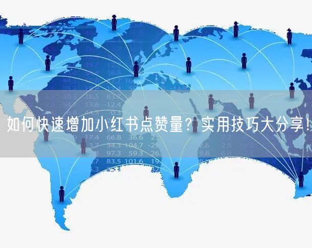 如何快速增加小红书点赞量？实用技巧大分享！
