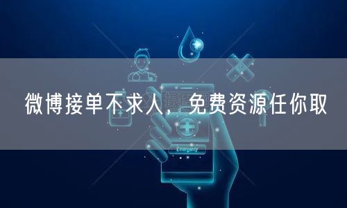 微博接单不求人，免费资源任你取