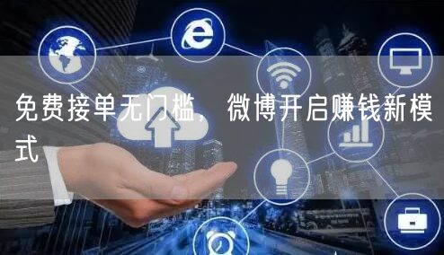 免费接单无门槛，微博开启赚钱新模式