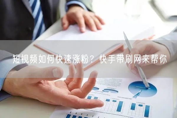短视频如何快速涨粉？快手带刷网来帮你
