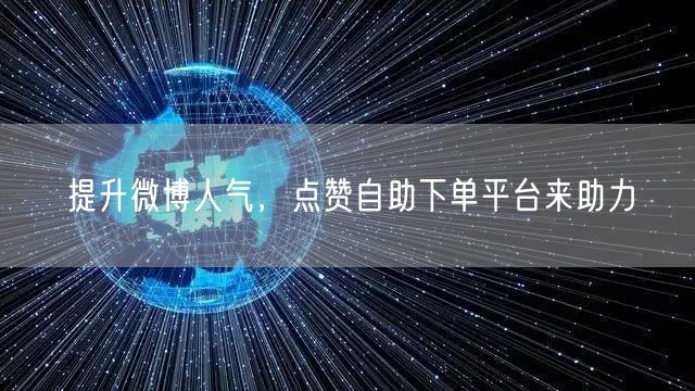 提升微博人气，点赞自助下单平台来助力