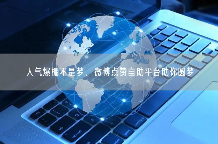 人气爆棚不是梦，微博点赞自助平台助你圆梦