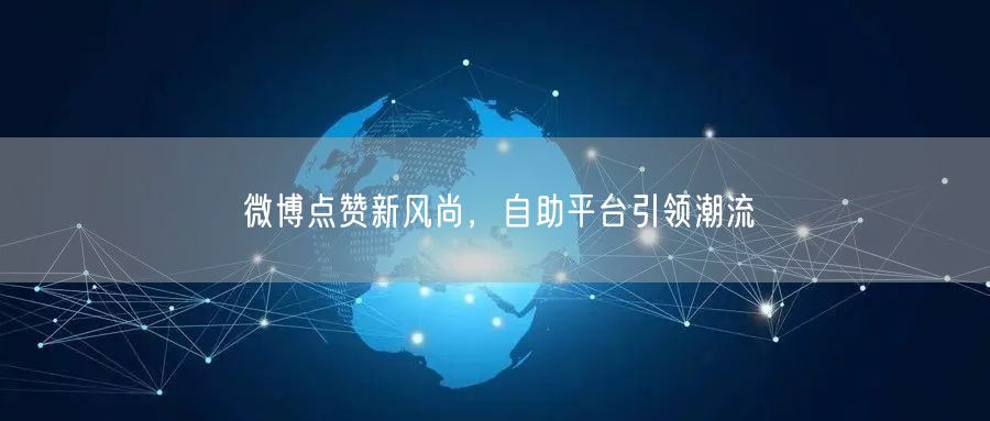 微博点赞新风尚，自助平台引领潮流