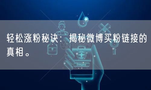 轻松涨粉秘诀：揭秘微博买粉链接的真相。