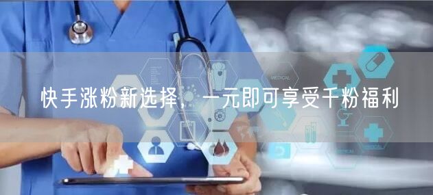 快手涨粉新选择，一元即可享受千粉福利