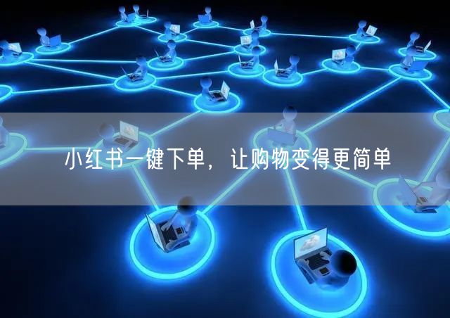 小红书一键下单，让购物变得更简单