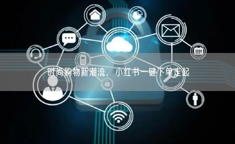 时尚购物新潮流，小红书一键下单走起